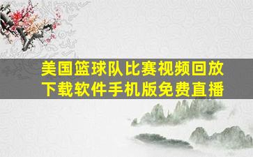 美国篮球队比赛视频回放下载软件手机版免费直播