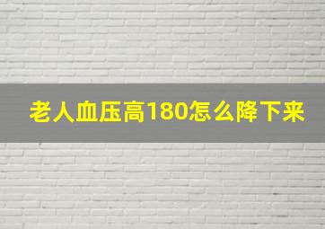 老人血压高180怎么降下来