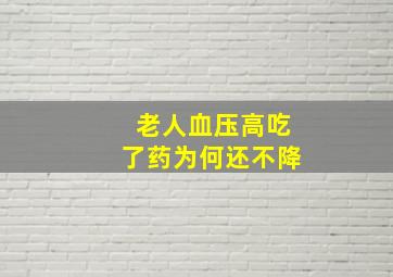 老人血压高吃了药为何还不降