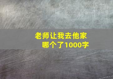 老师让我去他家哪个了1000字