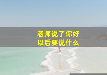 老师说了你好以后要说什么