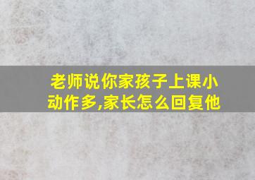 老师说你家孩子上课小动作多,家长怎么回复他