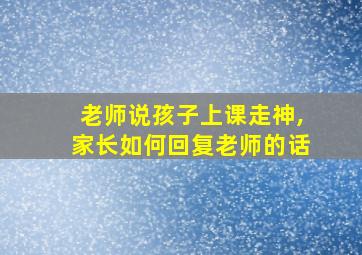 老师说孩子上课走神,家长如何回复老师的话