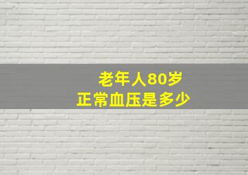 老年人80岁正常血压是多少