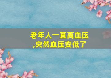 老年人一直高血压,突然血压变低了