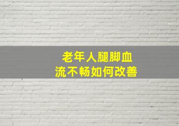 老年人腿脚血流不畅如何改善