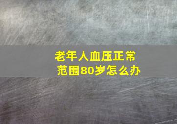 老年人血压正常范围80岁怎么办