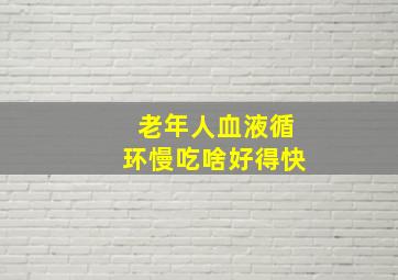 老年人血液循环慢吃啥好得快