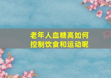 老年人血糖高如何控制饮食和运动呢