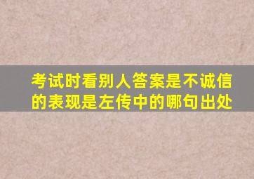 考试时看别人答案是不诚信的表现是左传中的哪句出处