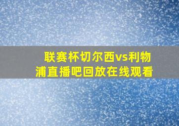 联赛杯切尔西vs利物浦直播吧回放在线观看