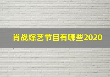 肖战综艺节目有哪些2020