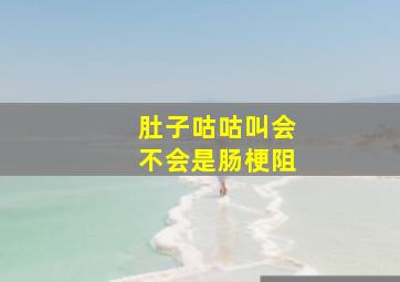 肚子咕咕叫会不会是肠梗阻