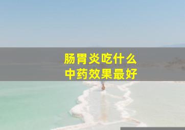 肠胃炎吃什么中药效果最好