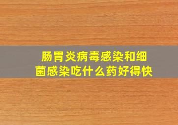 肠胃炎病毒感染和细菌感染吃什么药好得快