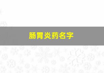 肠胃炎药名字