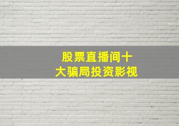 股票直播间十大骗局投资影视