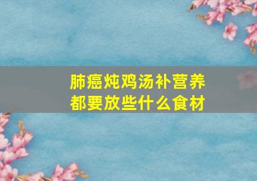 肺癌炖鸡汤补营养都要放些什么食材