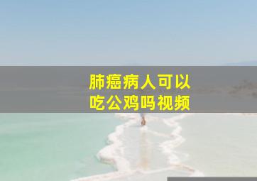 肺癌病人可以吃公鸡吗视频