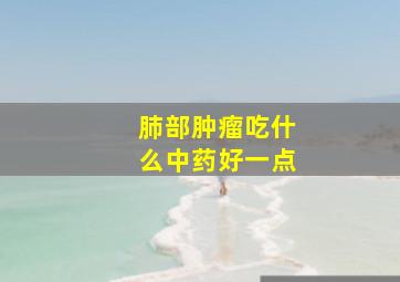 肺部肿瘤吃什么中药好一点