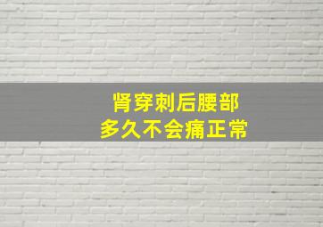 肾穿刺后腰部多久不会痛正常