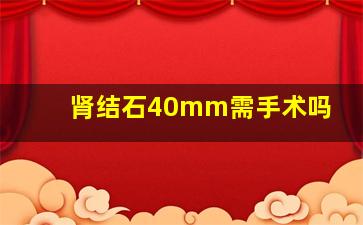 肾结石40mm需手术吗