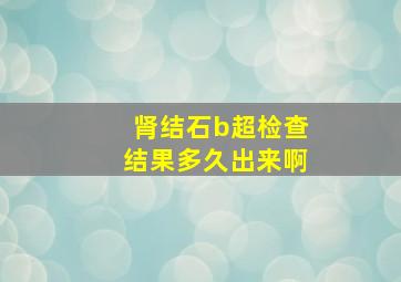 肾结石b超检查结果多久出来啊