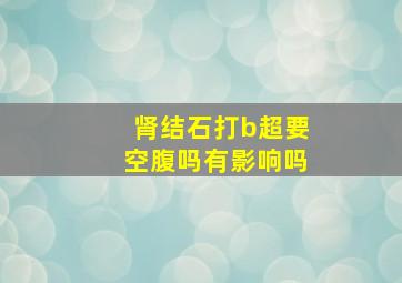 肾结石打b超要空腹吗有影响吗