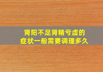 肾阳不足肾精亏虚的症状一般需要调理多久