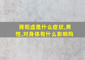 肾阳虚是什么症状,男性,对身体有什么影响吗