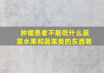 肿瘤患者不能吃什么蔬菜水果和蔬菜类的东西呢