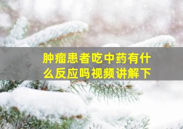 肿瘤患者吃中药有什么反应吗视频讲解下