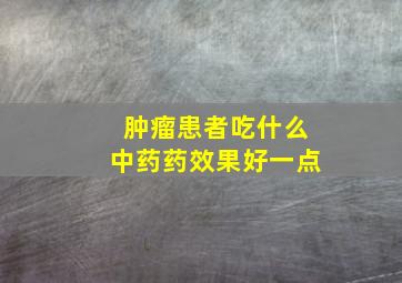 肿瘤患者吃什么中药药效果好一点