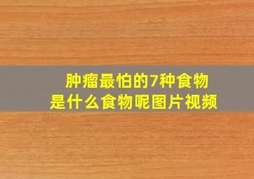 肿瘤最怕的7种食物是什么食物呢图片视频