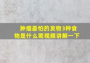 肿瘤最怕的发物3种食物是什么呢视频讲解一下