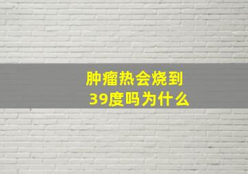 肿瘤热会烧到39度吗为什么