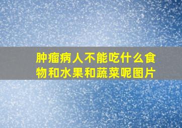 肿瘤病人不能吃什么食物和水果和蔬菜呢图片