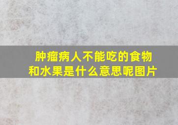 肿瘤病人不能吃的食物和水果是什么意思呢图片