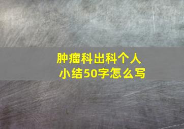 肿瘤科出科个人小结50字怎么写