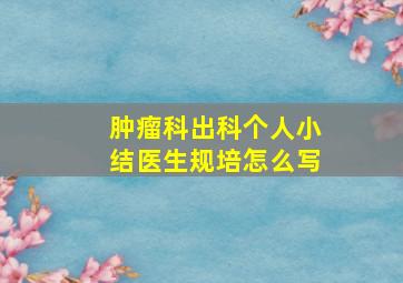 肿瘤科出科个人小结医生规培怎么写