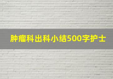 肿瘤科出科小结500字护士