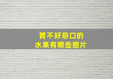 胃不好忌口的水果有哪些图片