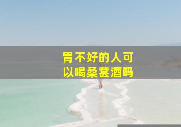 胃不好的人可以喝桑葚酒吗