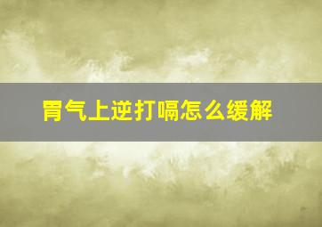 胃气上逆打嗝怎么缓解