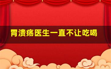 胃溃疡医生一直不让吃喝