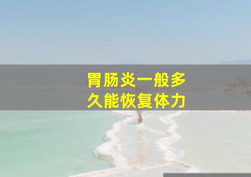 胃肠炎一般多久能恢复体力