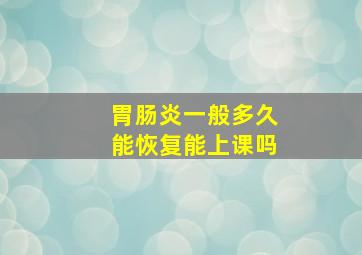 胃肠炎一般多久能恢复能上课吗