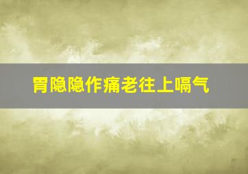 胃隐隐作痛老往上嗝气