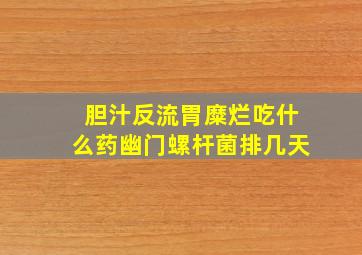 胆汁反流胃糜烂吃什么药幽门螺杆菌排几天