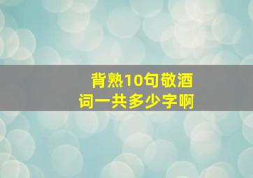 背熟10句敬酒词一共多少字啊